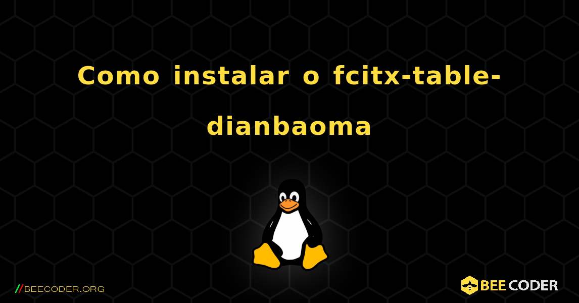 Como instalar o fcitx-table-dianbaoma . Linux