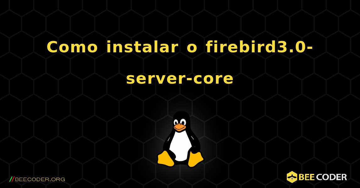 Como instalar o firebird3.0-server-core . Linux