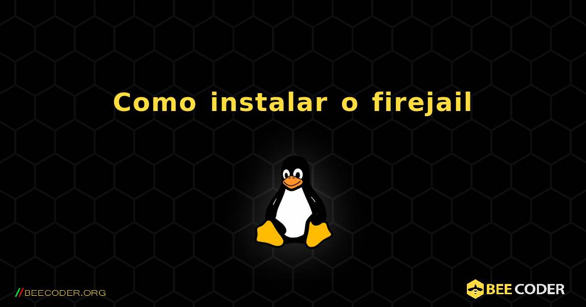 Como instalar o firejail . Linux