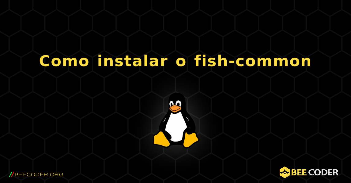 Como instalar o fish-common . Linux