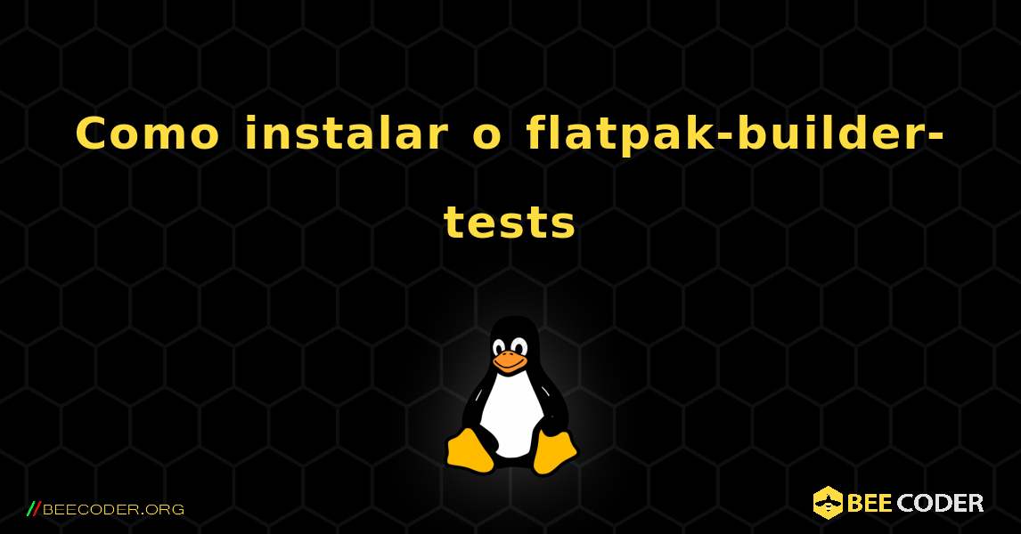Como instalar o flatpak-builder-tests . Linux