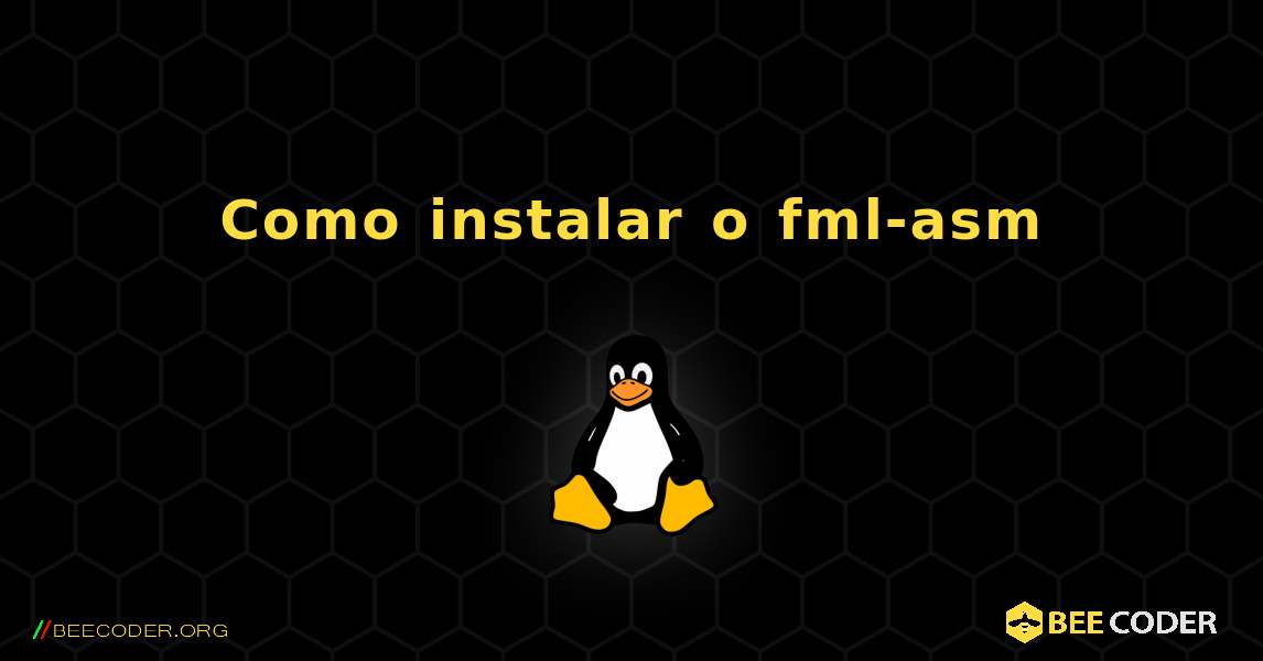 Como instalar o fml-asm . Linux