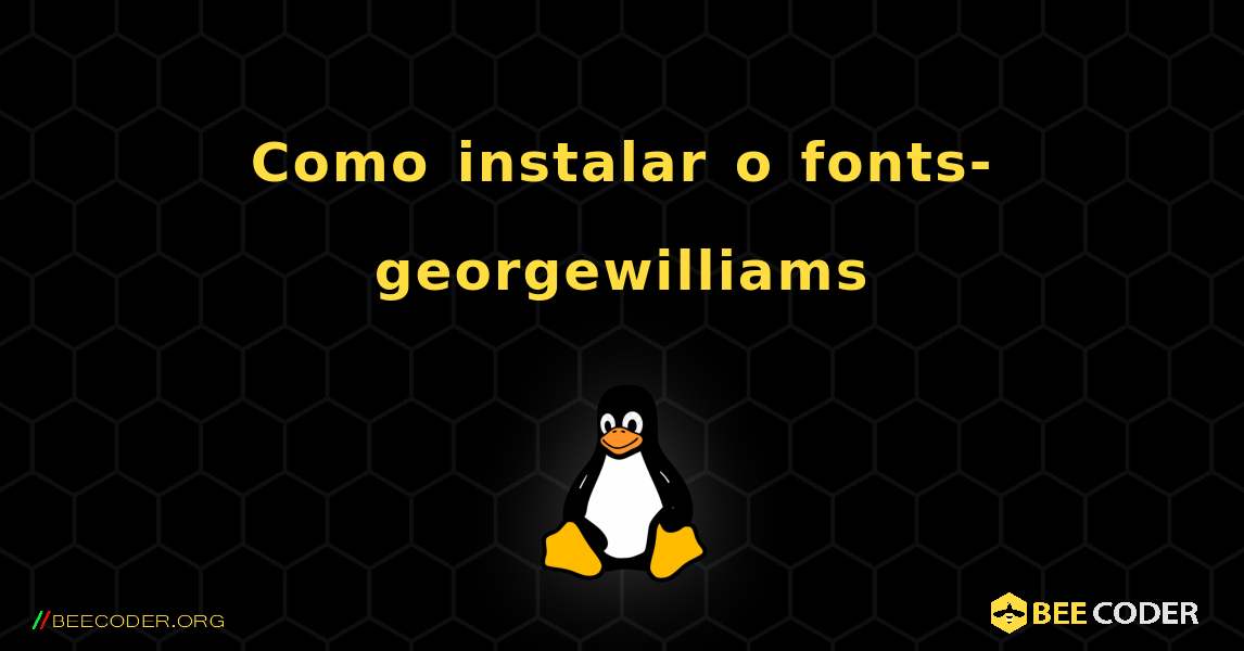 Como instalar o fonts-georgewilliams . Linux