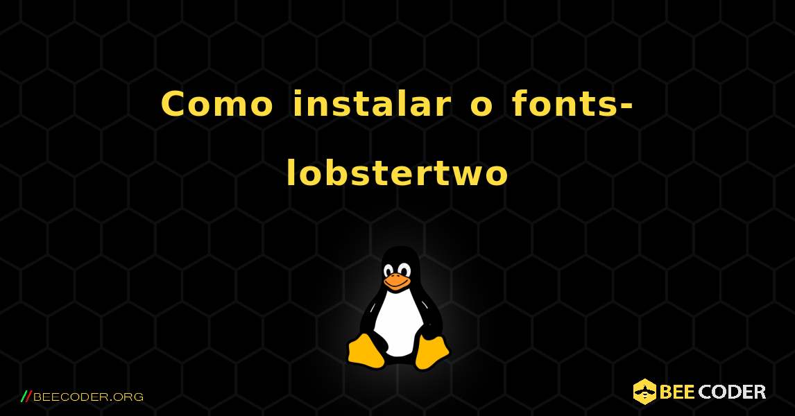 Como instalar o fonts-lobstertwo . Linux