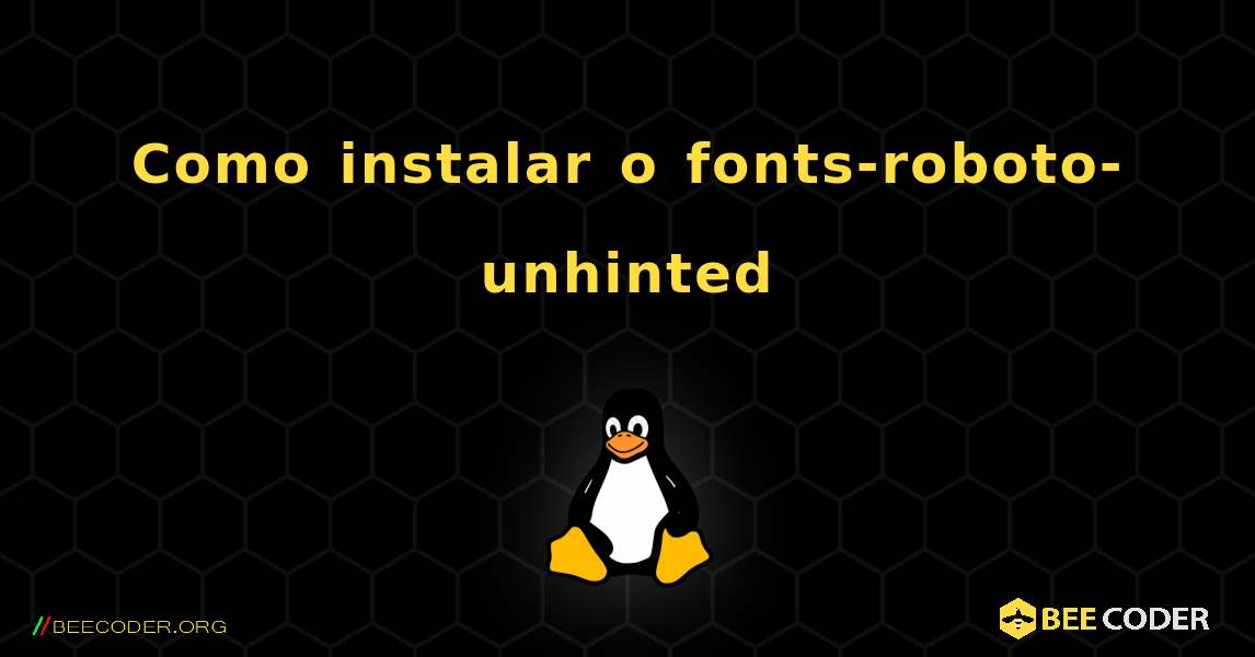 Como instalar o fonts-roboto-unhinted . Linux