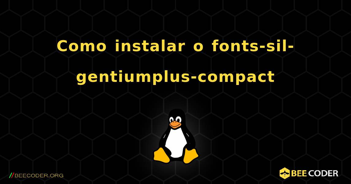 Como instalar o fonts-sil-gentiumplus-compact . Linux