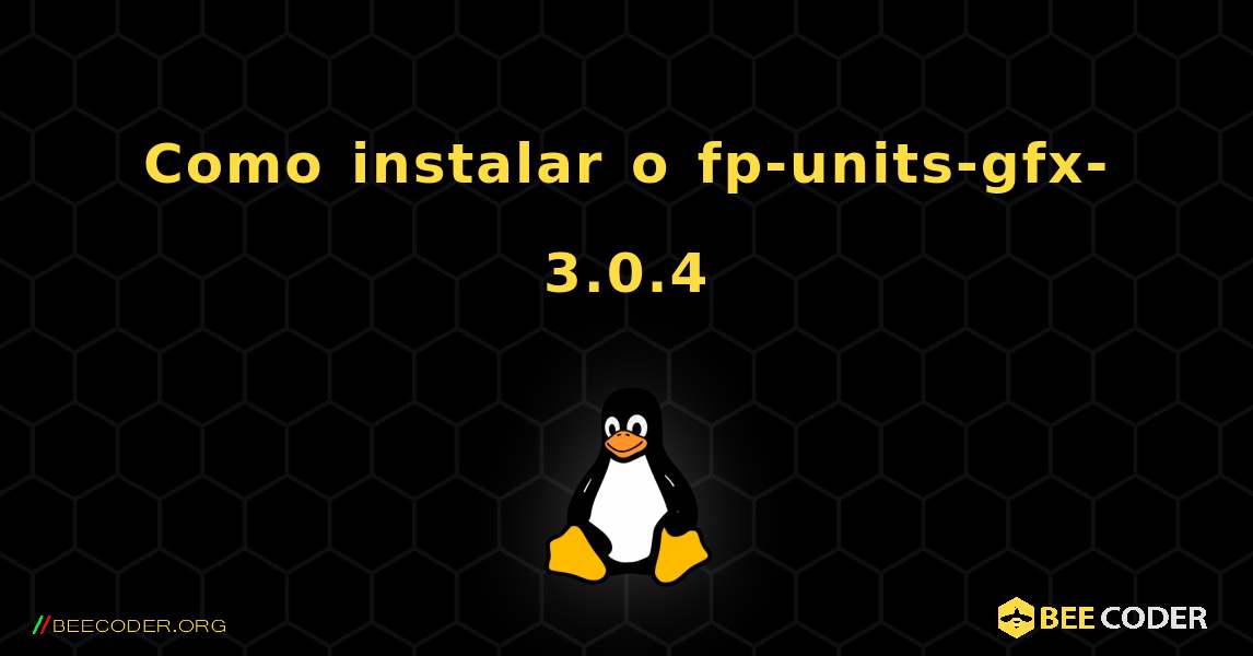 Como instalar o fp-units-gfx-3.0.4 . Linux