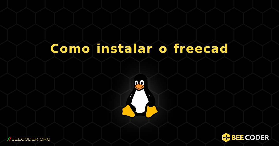 Como instalar o freecad . Linux