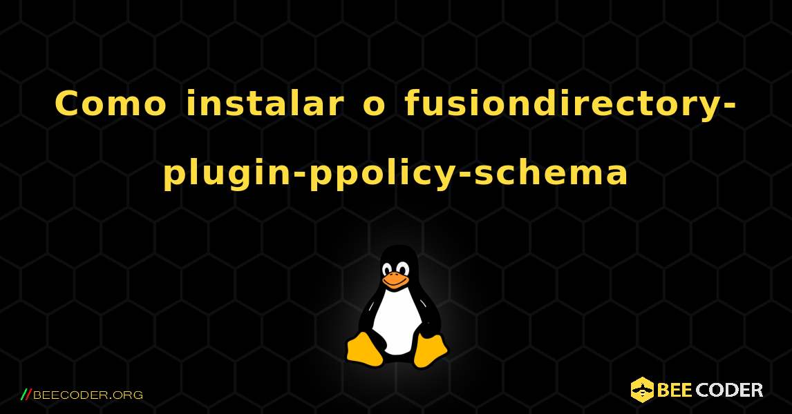 Como instalar o fusiondirectory-plugin-ppolicy-schema . Linux