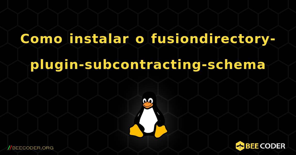 Como instalar o fusiondirectory-plugin-subcontracting-schema . Linux