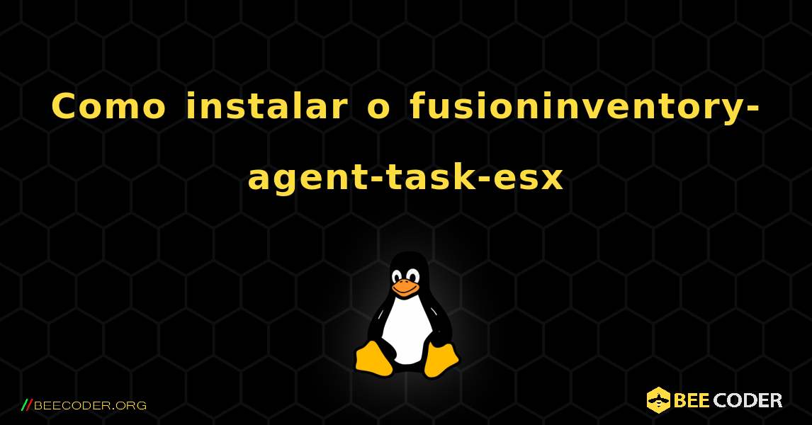 Como instalar o fusioninventory-agent-task-esx . Linux