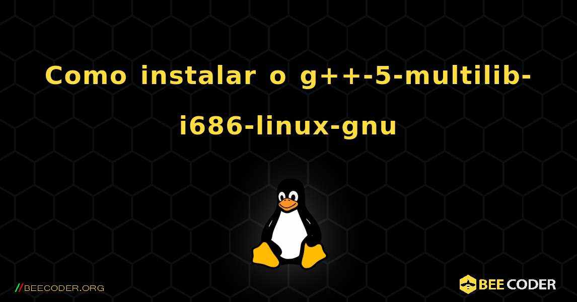 Como instalar o g++-5-multilib-i686-linux-gnu . Linux