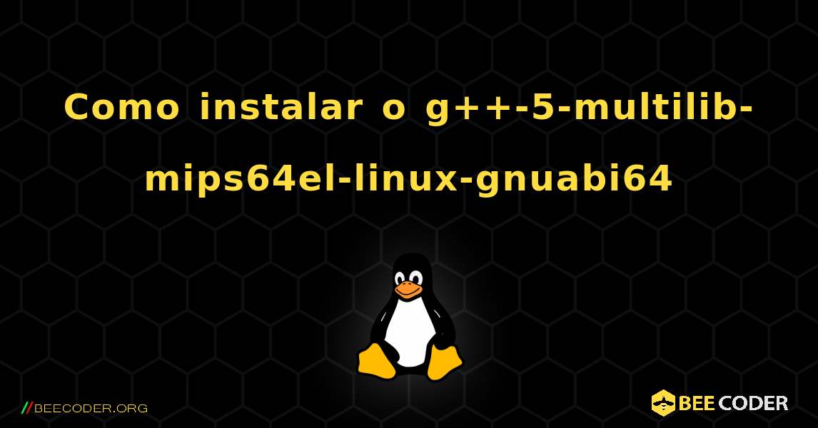 Como instalar o g++-5-multilib-mips64el-linux-gnuabi64 . Linux