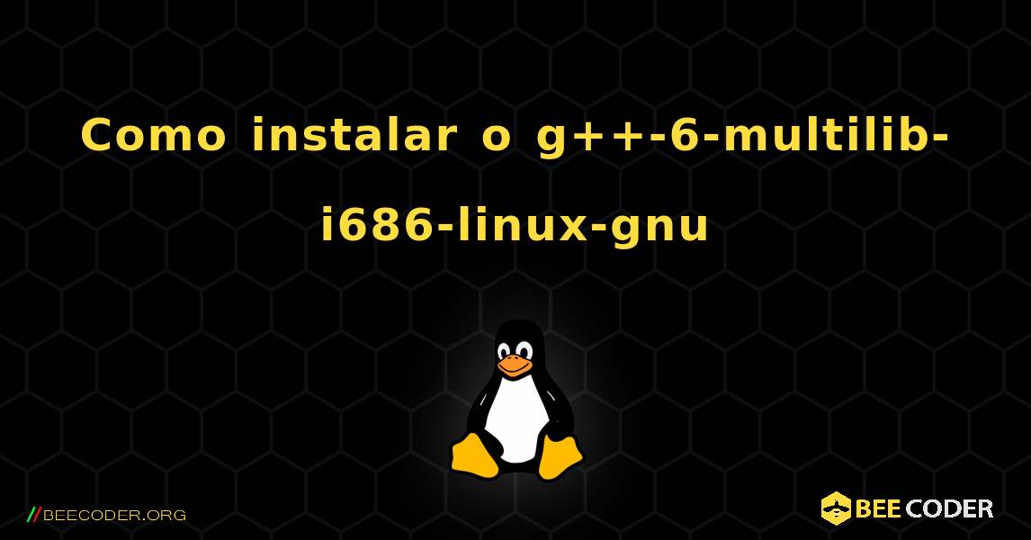 Como instalar o g++-6-multilib-i686-linux-gnu . Linux