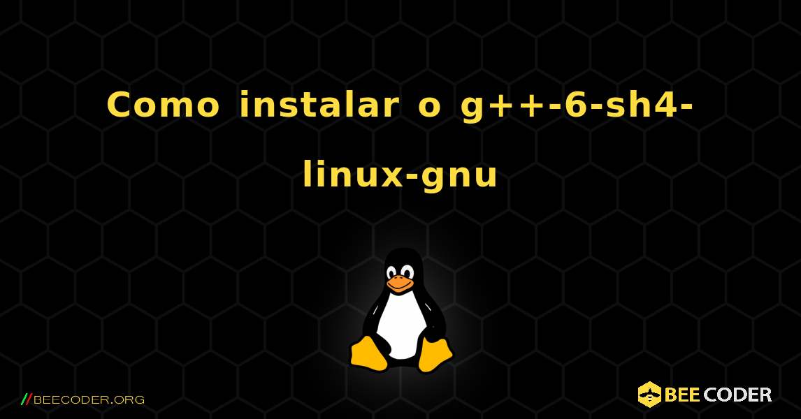Como instalar o g++-6-sh4-linux-gnu . Linux