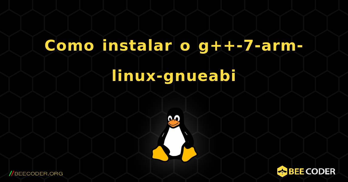 Como instalar o g++-7-arm-linux-gnueabi . Linux