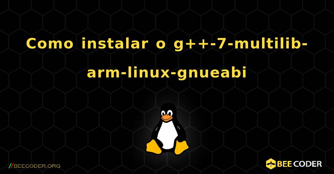 Como instalar o g++-7-multilib-arm-linux-gnueabi . Linux