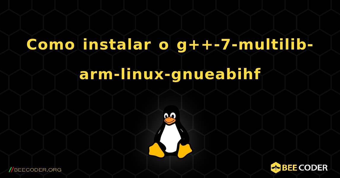 Como instalar o g++-7-multilib-arm-linux-gnueabihf . Linux