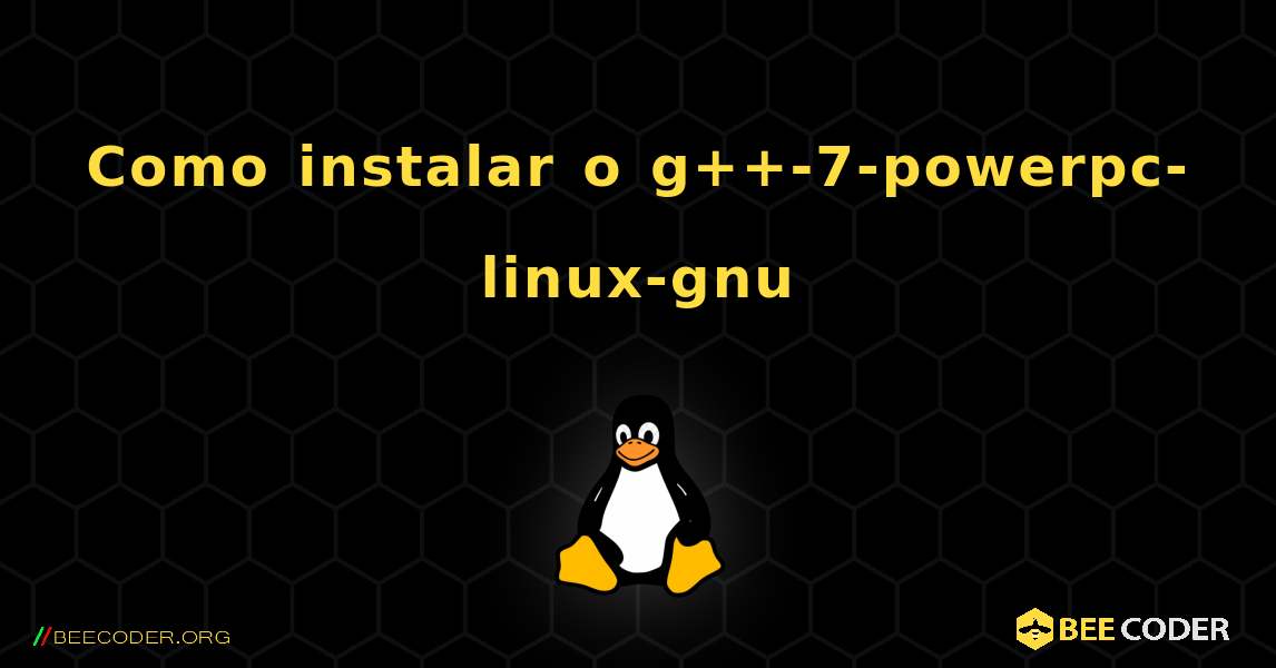 Como instalar o g++-7-powerpc-linux-gnu . Linux