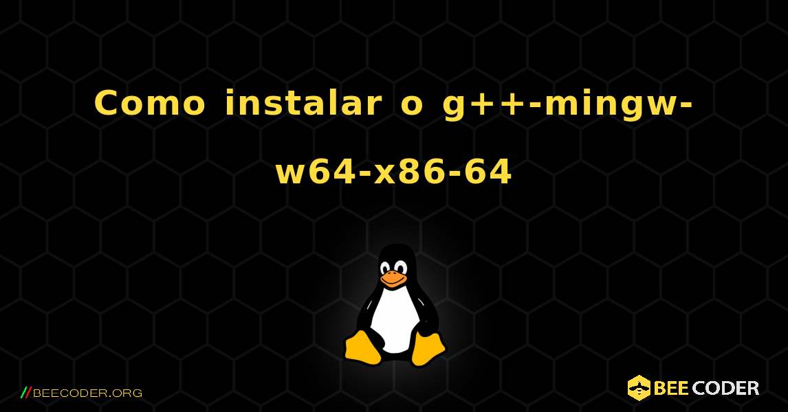 Como instalar o g++-mingw-w64-x86-64 . Linux