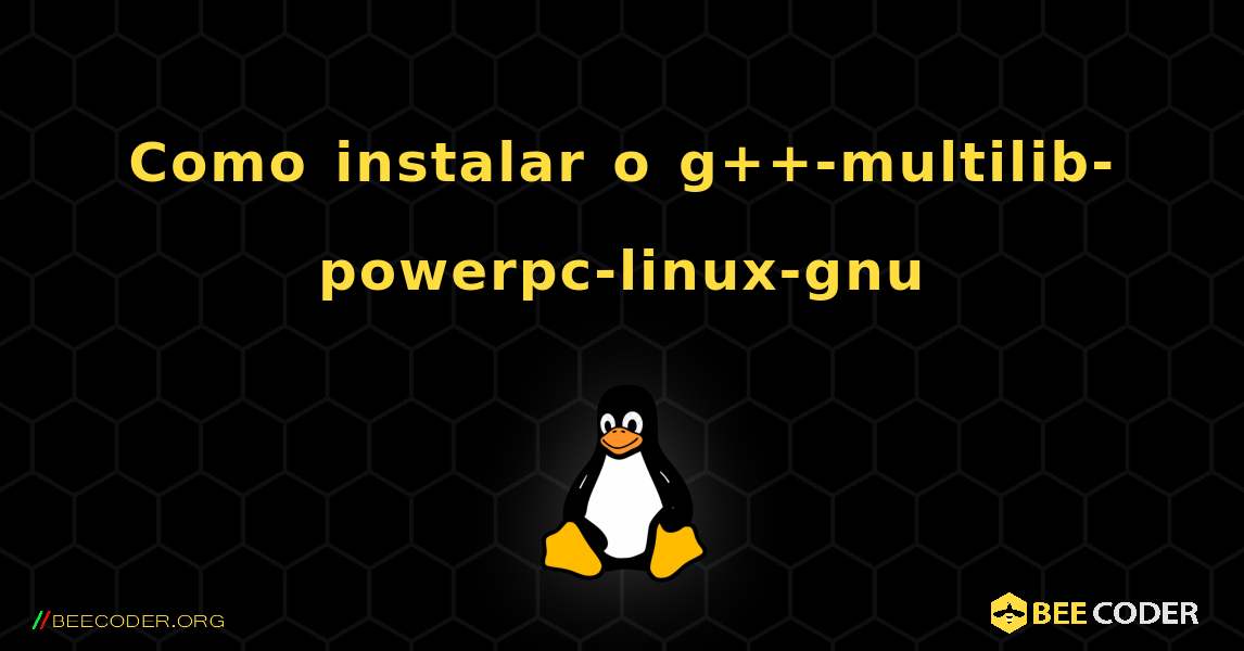 Como instalar o g++-multilib-powerpc-linux-gnu . Linux