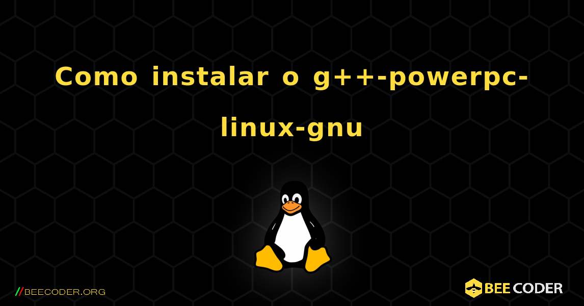 Como instalar o g++-powerpc-linux-gnu . Linux