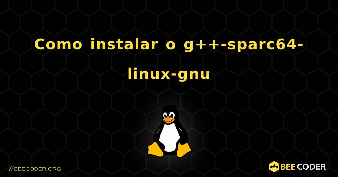 Como instalar o g++-sparc64-linux-gnu . Linux