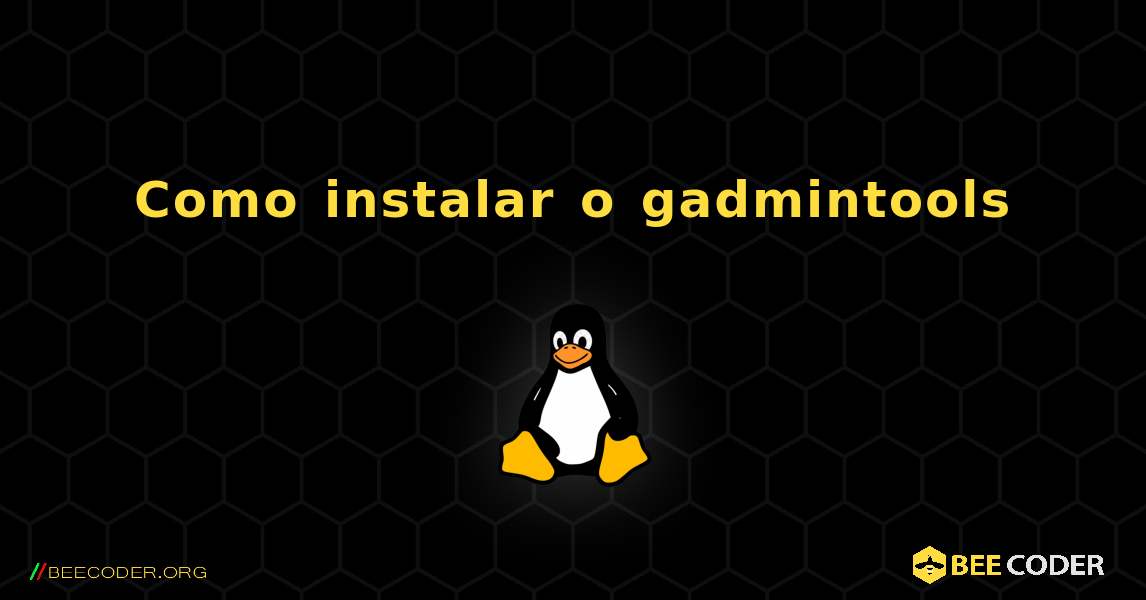 Como instalar o gadmintools . Linux