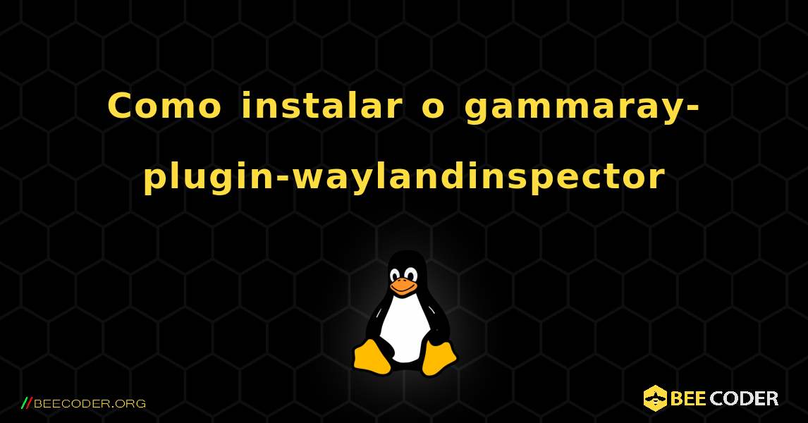 Como instalar o gammaray-plugin-waylandinspector . Linux