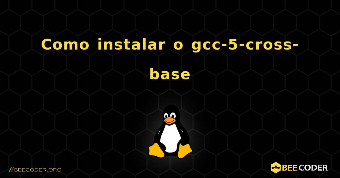 Como instalar o gcc-5-cross-base . Linux
