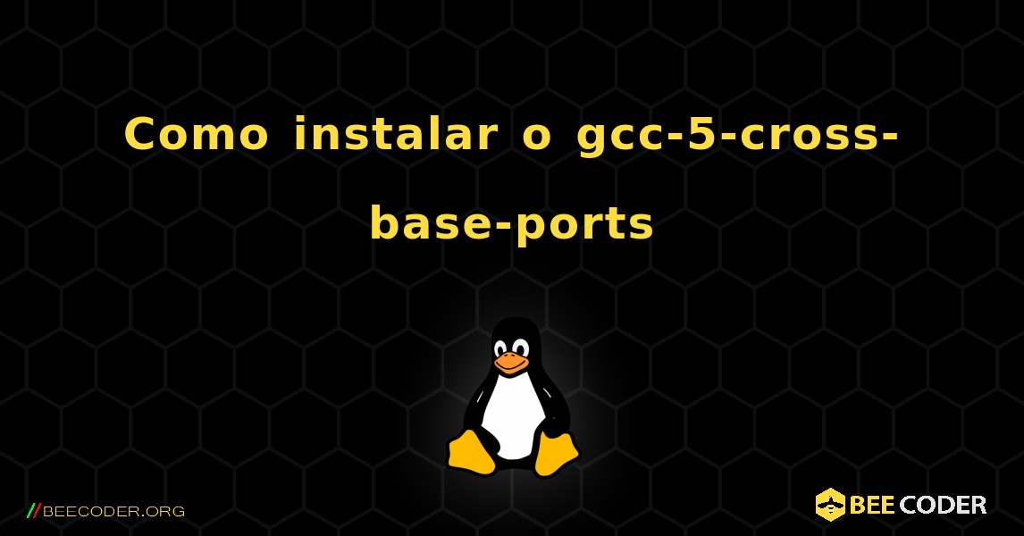 Como instalar o gcc-5-cross-base-ports . Linux