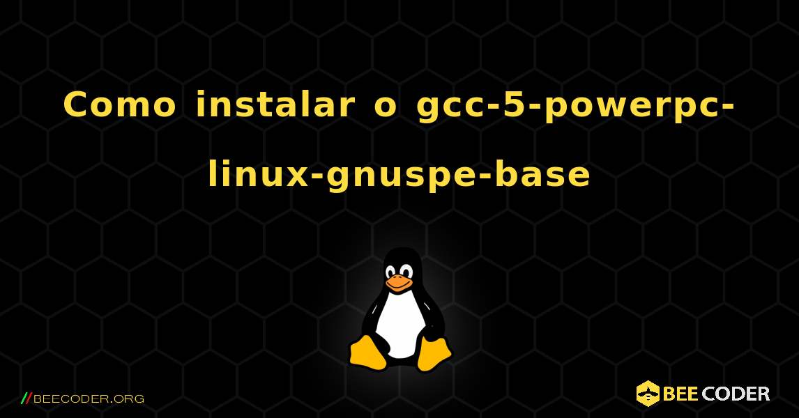 Como instalar o gcc-5-powerpc-linux-gnuspe-base . Linux