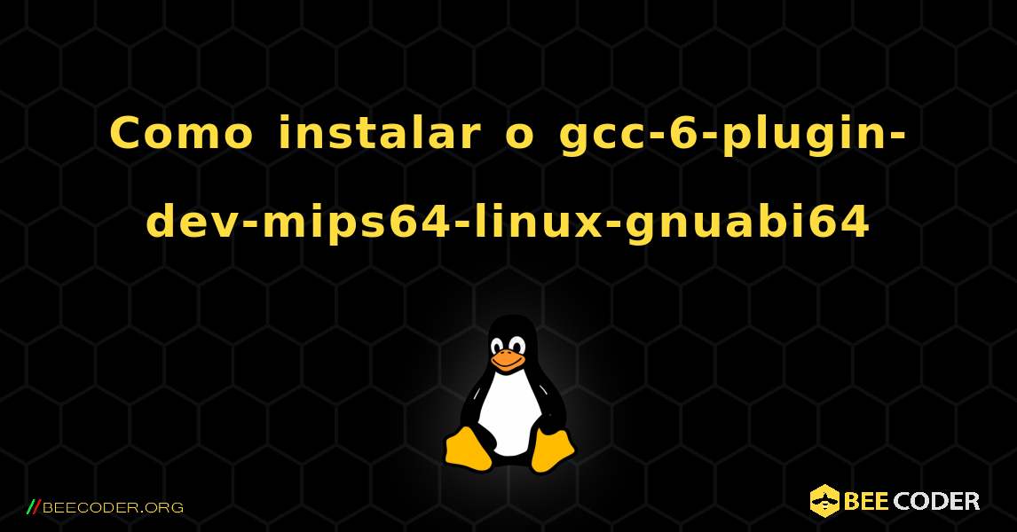 Como instalar o gcc-6-plugin-dev-mips64-linux-gnuabi64 . Linux