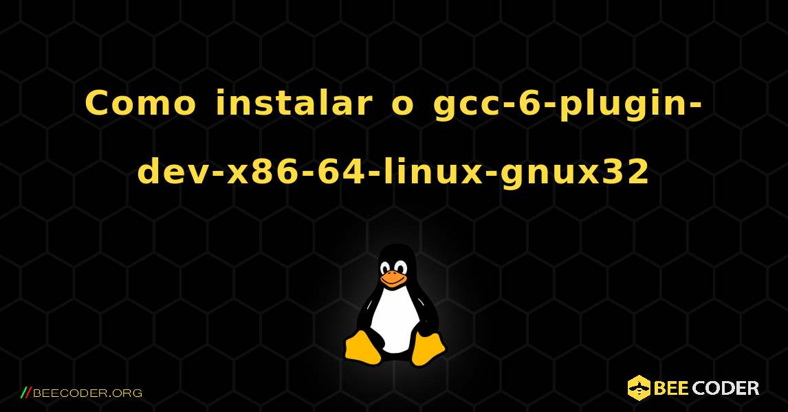 Como instalar o gcc-6-plugin-dev-x86-64-linux-gnux32 . Linux