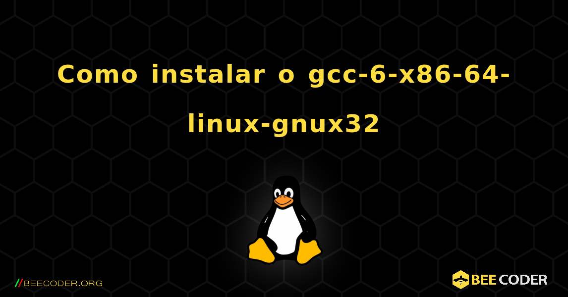 Como instalar o gcc-6-x86-64-linux-gnux32 . Linux