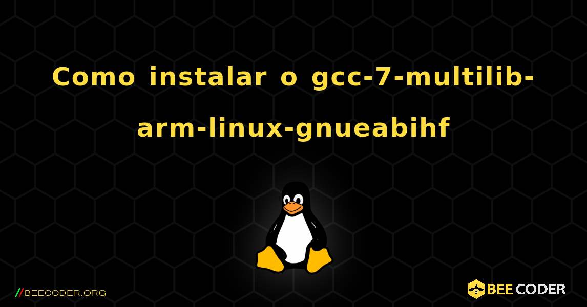 Como instalar o gcc-7-multilib-arm-linux-gnueabihf . Linux