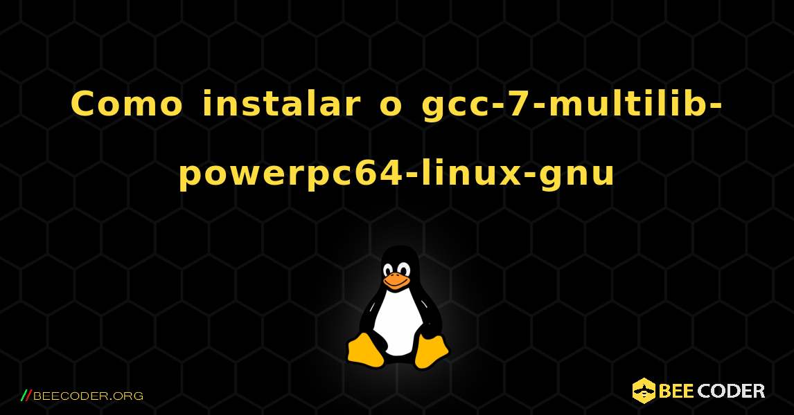 Como instalar o gcc-7-multilib-powerpc64-linux-gnu . Linux