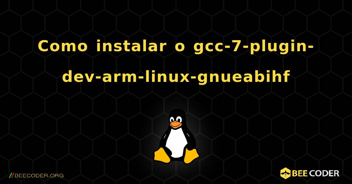 Como instalar o gcc-7-plugin-dev-arm-linux-gnueabihf . Linux