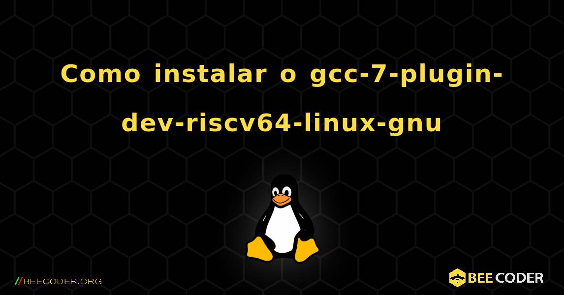 Como instalar o gcc-7-plugin-dev-riscv64-linux-gnu . Linux