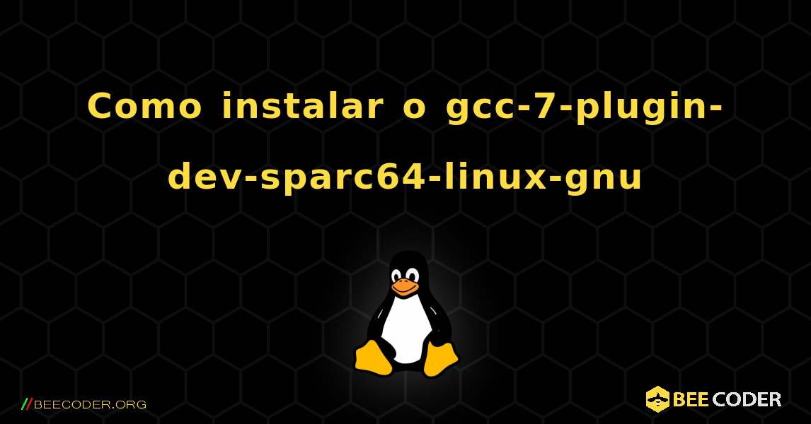 Como instalar o gcc-7-plugin-dev-sparc64-linux-gnu . Linux
