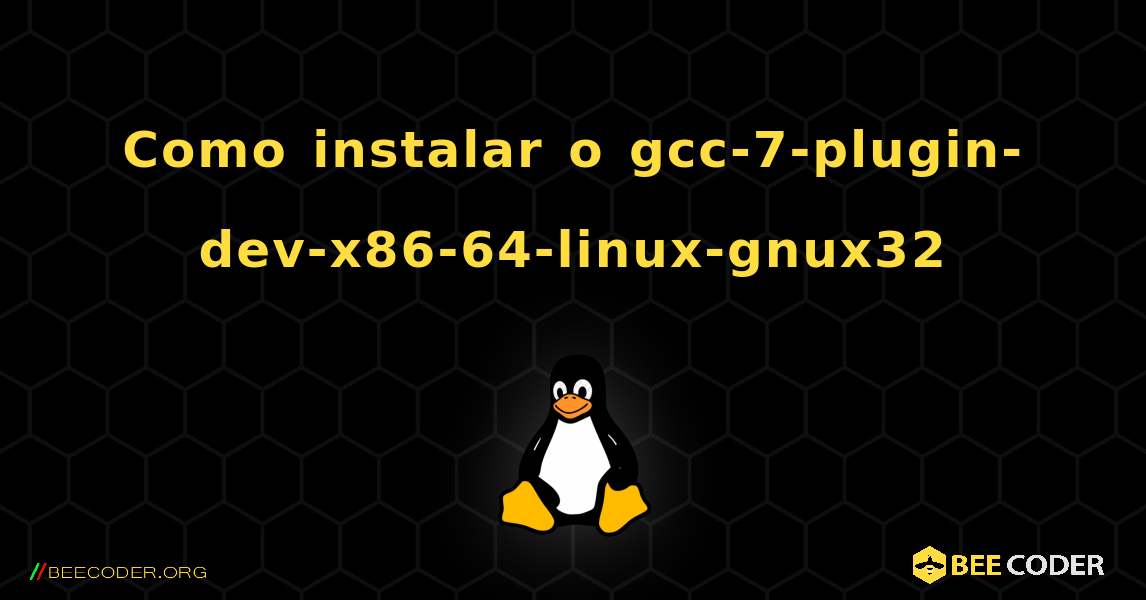 Como instalar o gcc-7-plugin-dev-x86-64-linux-gnux32 . Linux