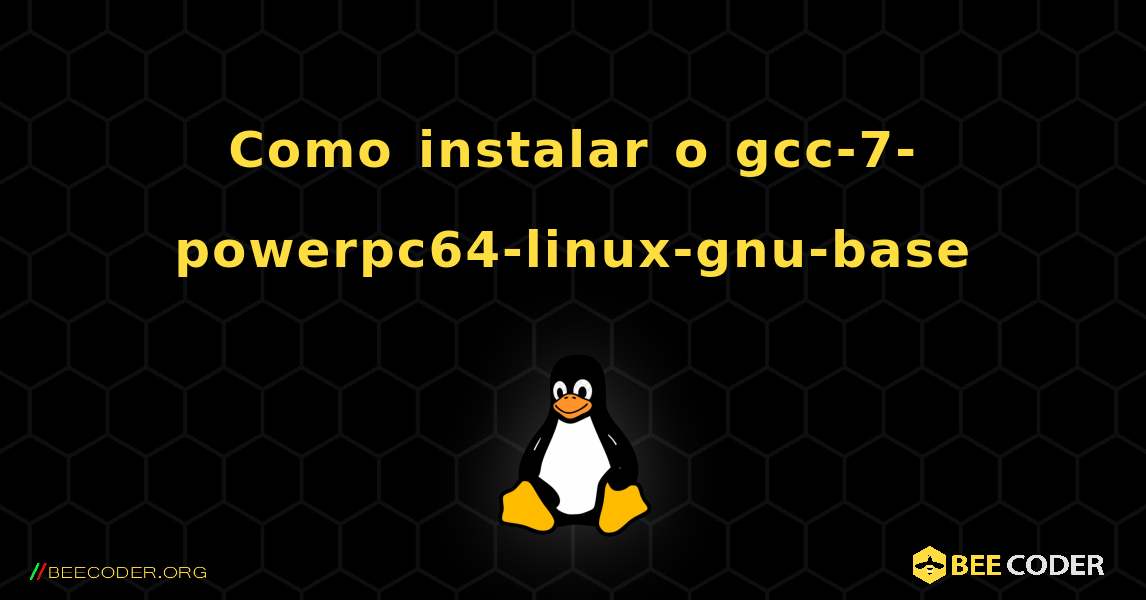 Como instalar o gcc-7-powerpc64-linux-gnu-base . Linux