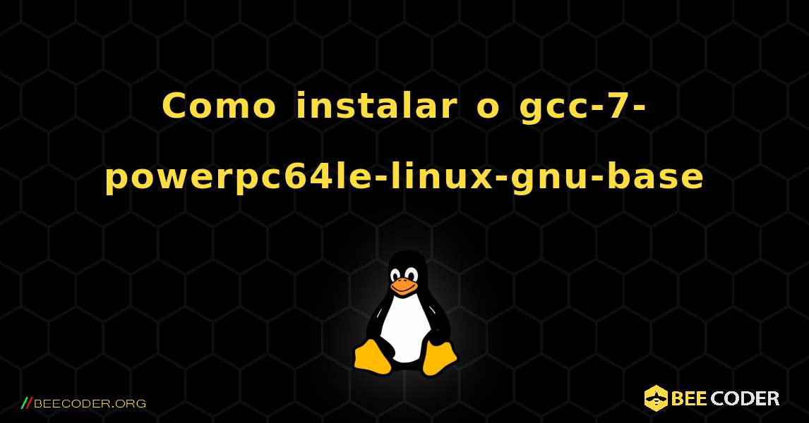 Como instalar o gcc-7-powerpc64le-linux-gnu-base . Linux