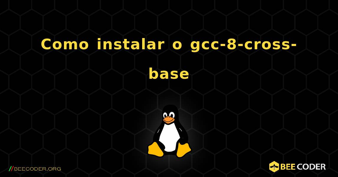 Como instalar o gcc-8-cross-base . Linux