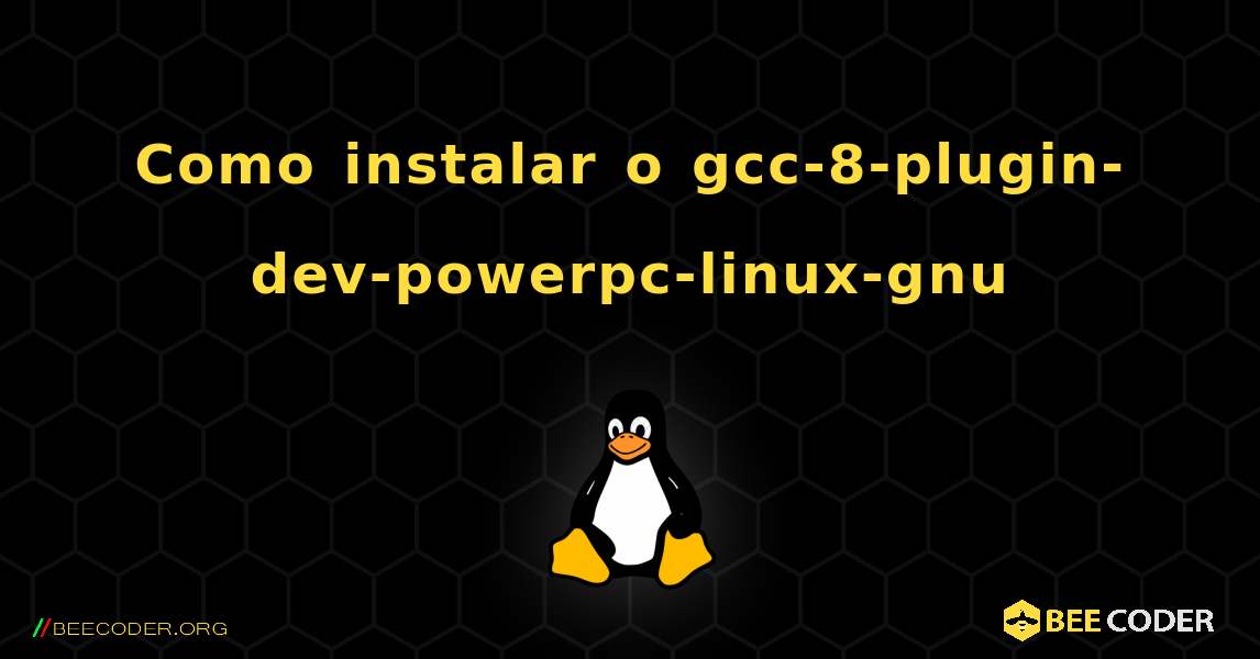 Como instalar o gcc-8-plugin-dev-powerpc-linux-gnu . Linux