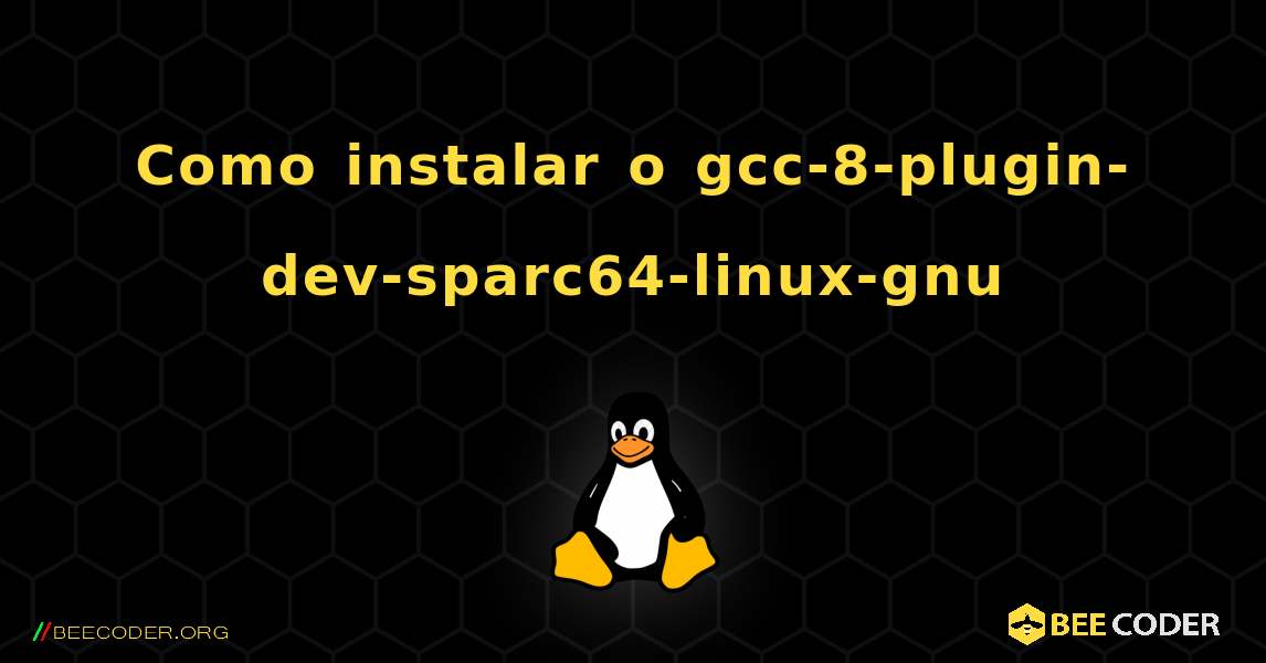 Como instalar o gcc-8-plugin-dev-sparc64-linux-gnu . Linux
