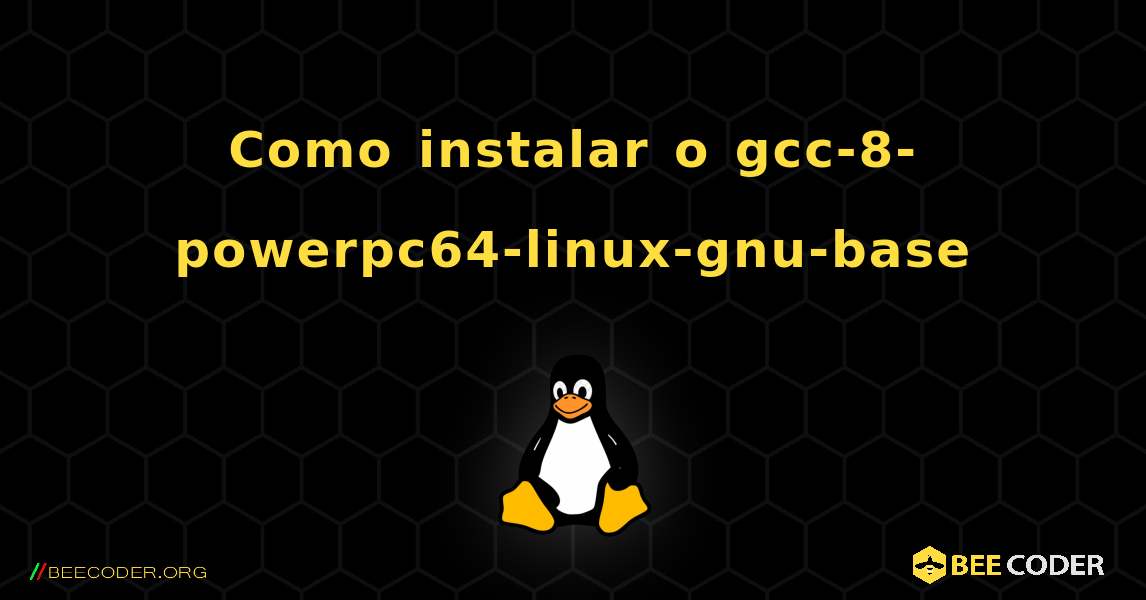 Como instalar o gcc-8-powerpc64-linux-gnu-base . Linux