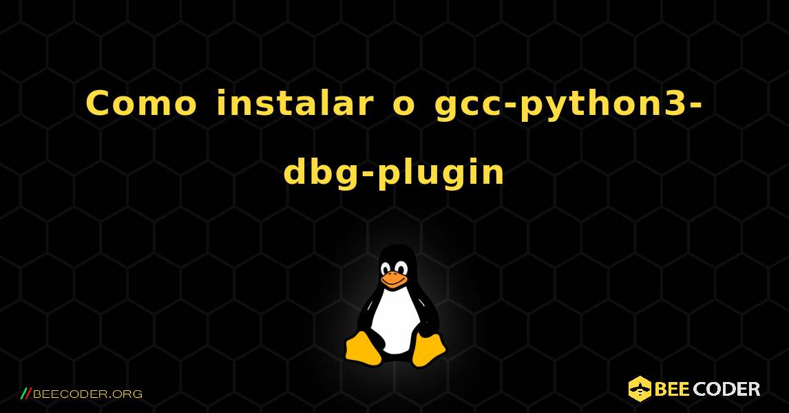 Como instalar o gcc-python3-dbg-plugin . Linux