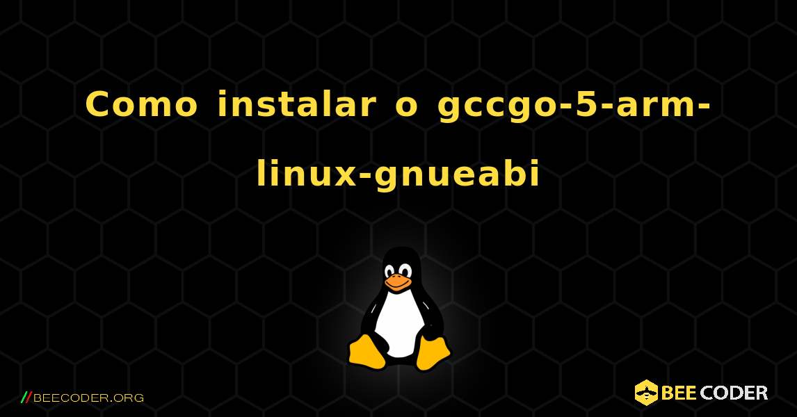 Como instalar o gccgo-5-arm-linux-gnueabi . Linux