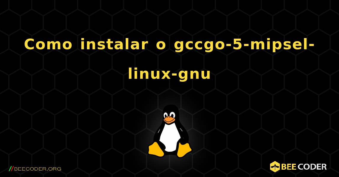 Como instalar o gccgo-5-mipsel-linux-gnu . Linux